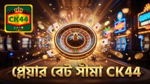 লাইভ ব্যাকারাটে প্লেয়ার বেট সীমা ও ওয়াজারিং স্পষ্ট করে CK44
